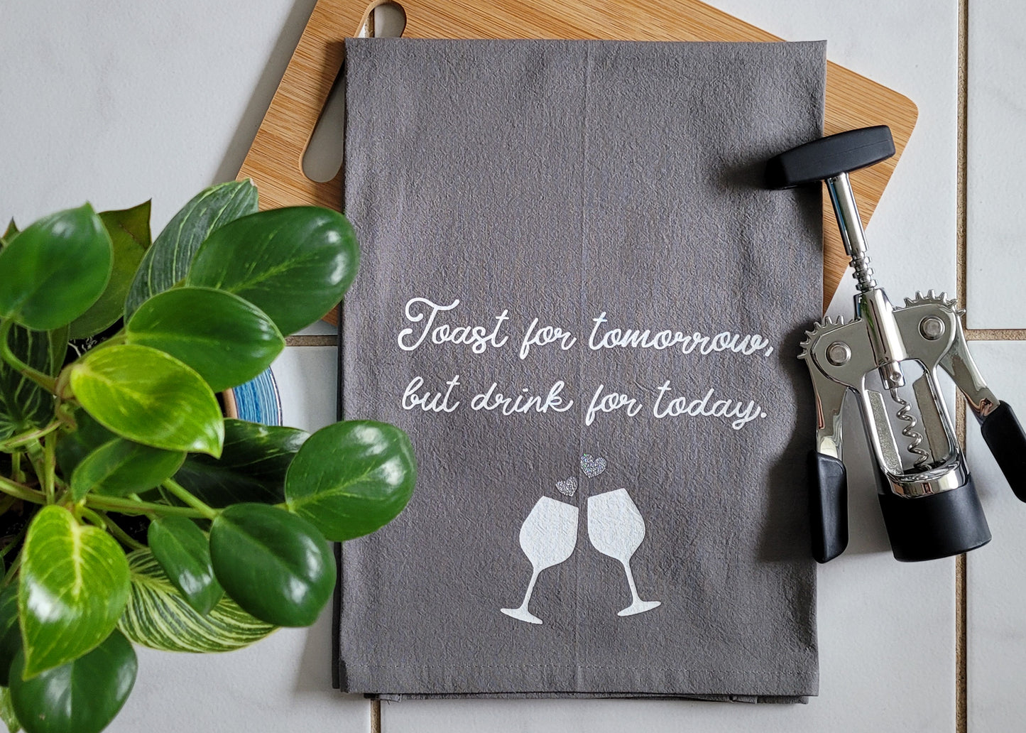 Toast For Tomorrow But Drink For Today Tea Towel - Gray