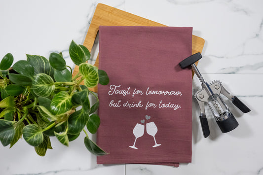 Toast for Tomorrow, But Drink for Today Wine Tea Towel with White Ink